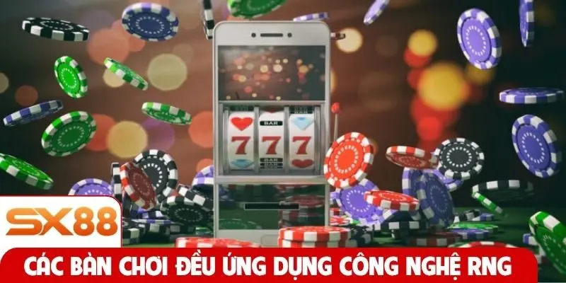 Các bàn chơi đều ứng dụng công nghệ RNG