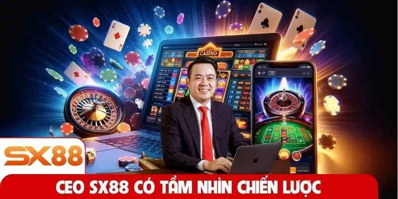CEO SX88 có tầm nhìn chiến lược