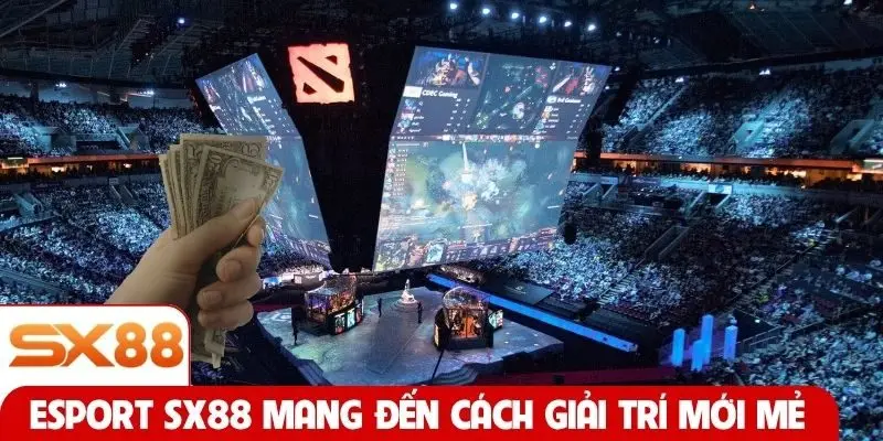 Esport SX88 mang đến cách giải trí mới mẻ