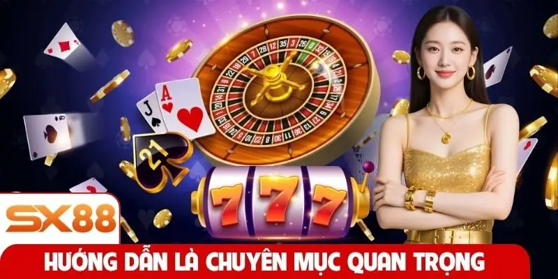 Hướng dẫn là chuyên mục quan trọng tại SX88