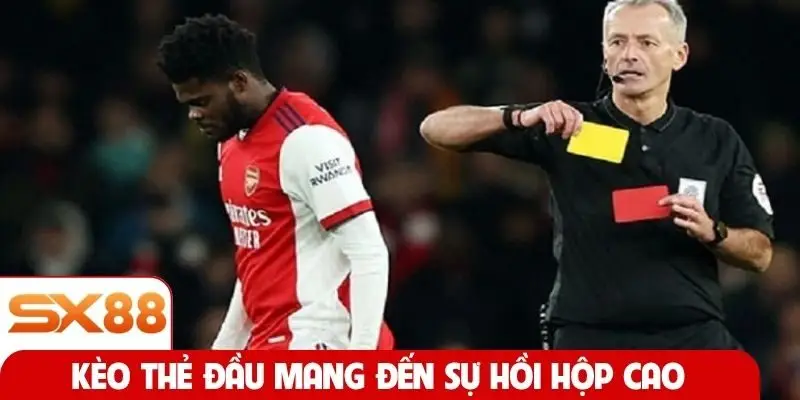 Kèo thẻ đầu mang đến sự hồi hộp cao