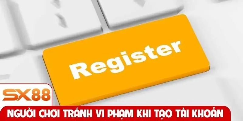 Người chơi tránh vi phạm khi tạo tài khoản thành viên