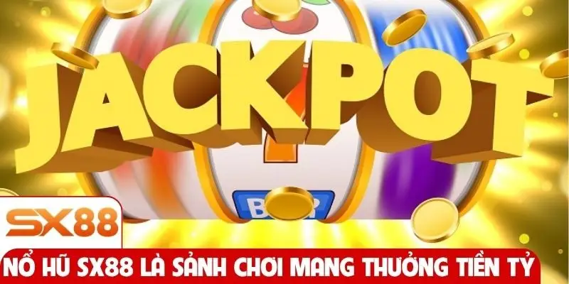 Nổ hũ SX88 là sảnh chơi mang thưởng tiền tỷ