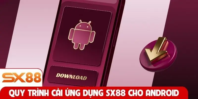 Quy trình cài ứng dụng SX88 cho Android dễ dàng