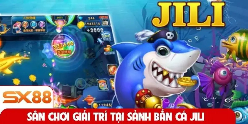 Sân chơi giải trí tại sảnh bắn cá JILI