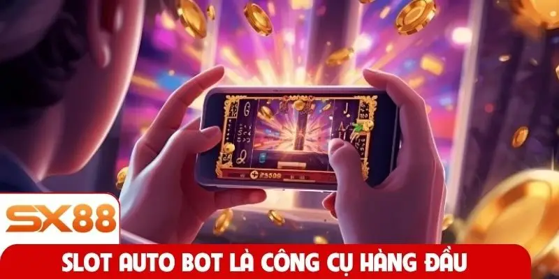 Slot Auto Bot là công cụ hàng đầu