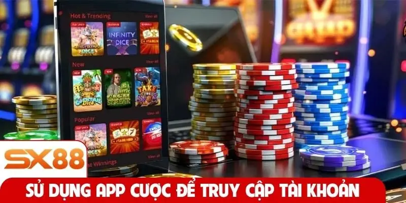 Sử dụng app cược để truy cập tài khoản SX88 nhanh