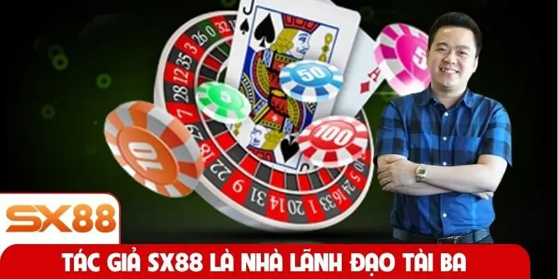 Tác giả SX88 là nhà lãnh đạo tài ba