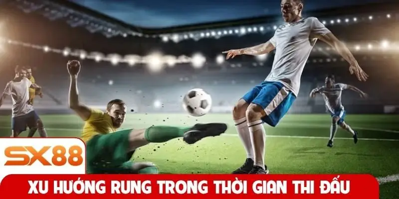 Xu hướng rung trong thời gian thi đấu