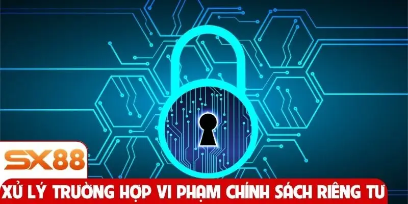 Xử lý trường hợp vi phạm chính sách riêng tư