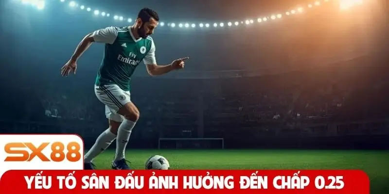 Yếu tố sân đấu ảnh hưởng đến chấp 0.25